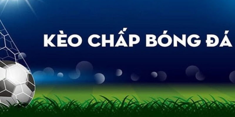 Các Loại Kèo Chấp Phổ Biến